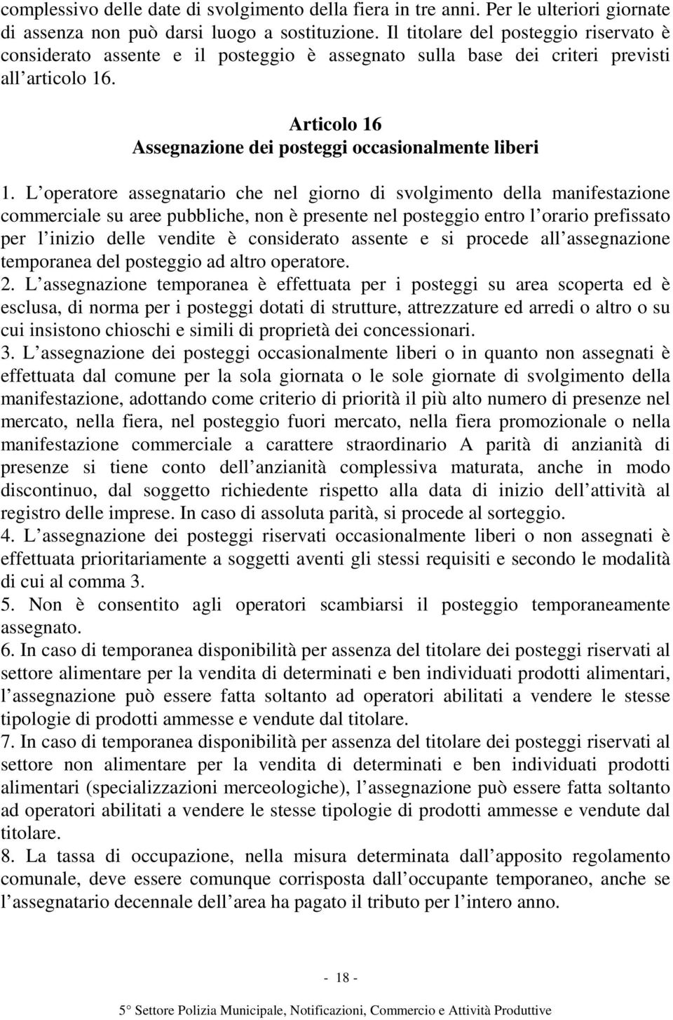 L operatore assegnatario che nel giorno di svolgimento della manifestazione commerciale su aree pubbliche, non è presente nel posteggio entro l orario prefissato per l inizio delle vendite è