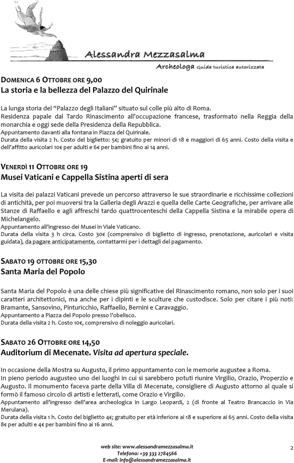 Appuntamento davanti alla fontana in Piazza del Quirinale. Durata della visita 2 h. Costo del biglietto: 5 ; gratuito per minori di 18 e maggiori di 65 anni.