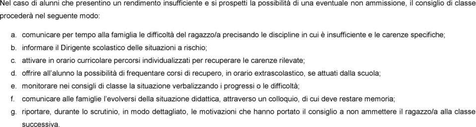 informare il Dirigente scolastico delle situazioni a rischio; c. attivare in orario curricolare percorsi individualizzati per recuperare le carenze rilevate; d.