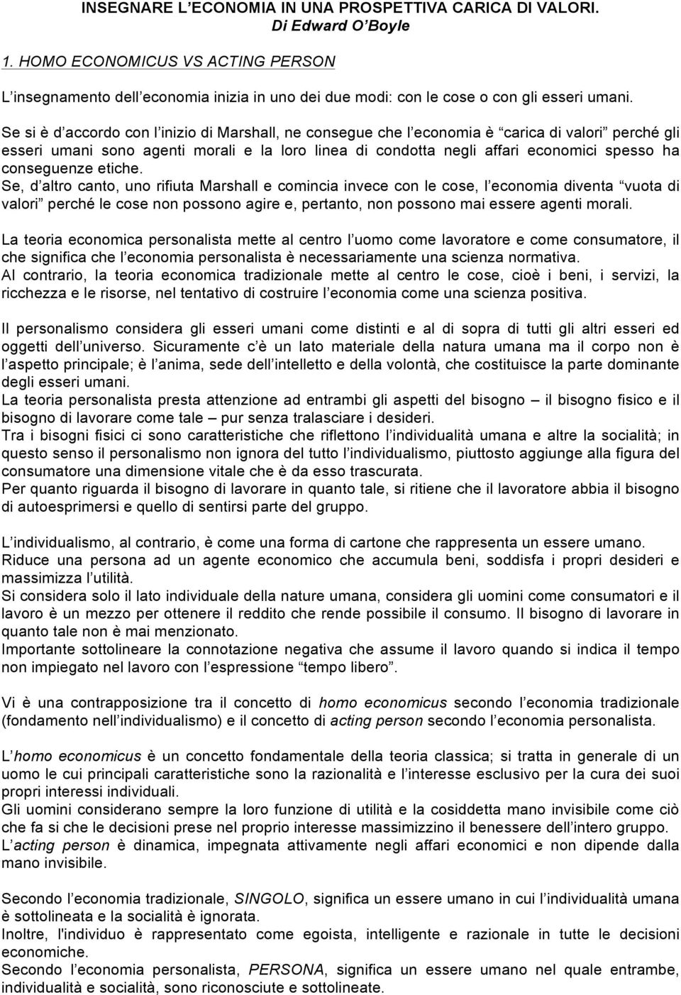 Se si è d accordo con l inizio di Marshall, ne consegue che l economia è carica di valori perché gli esseri umani sono agenti morali e la loro linea di condotta negli affari economici spesso ha