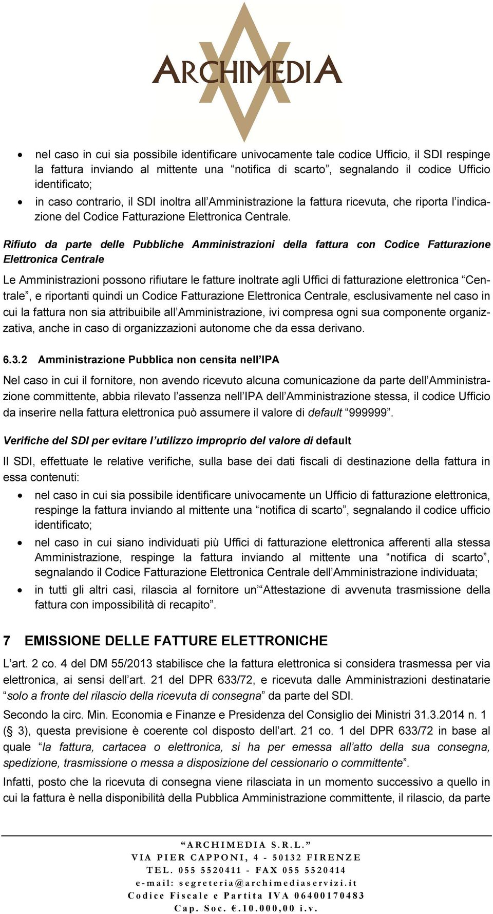 Rifiuto da parte delle Pubbliche Amministrazioni della fattura con Codice Fatturazione Elettronica Centrale Le Amministrazioni possono rifiutare le fatture inoltrate agli Uffici di fatturazione