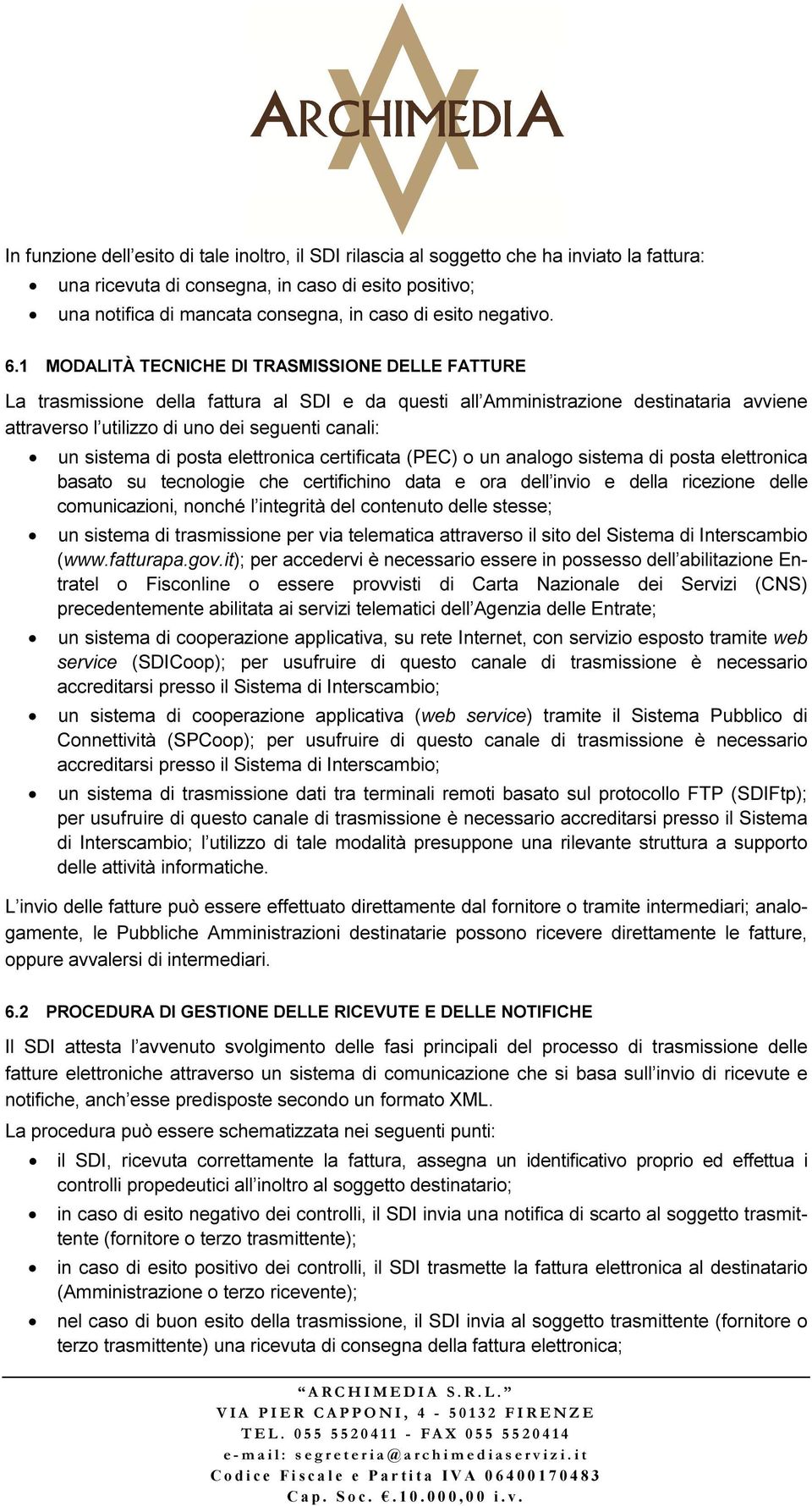 1 MODALITÀ TECNICHE DI TRASMISSIONE DELLE FATTURE La trasmissione della fattura al SDI e da questi all Amministrazione destinataria avviene attraverso l utilizzo di uno dei seguenti canali: un