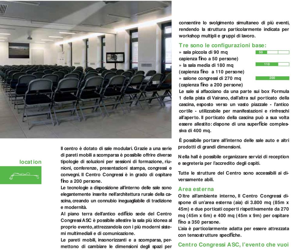 Il Centro Congressi è in grado di ospitare fi no a 200 persone.