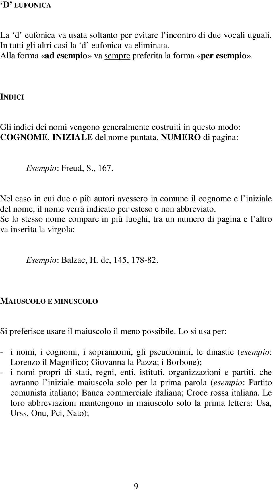 INDICI Gli indici dei nomi vengono generalmente costruiti in questo modo: COGNOME, INIZIALE del nome puntata, NUMERO di pagina: Esempio: Freud, S., 167.