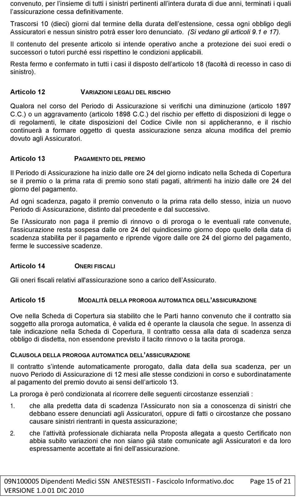 Il contenuto del presente articolo si intende operativo anche a protezione dei suoi eredi o successori o tutori purché essi rispettino le condizioni applicabili.