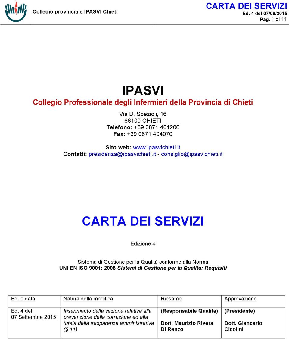 it Edizione 4 Sistema di Gestione per la Qualità conforme alla Norma UNI EN ISO 9001: 2008 Sistemi di Gestione per la Qualità: Requisiti Ed.