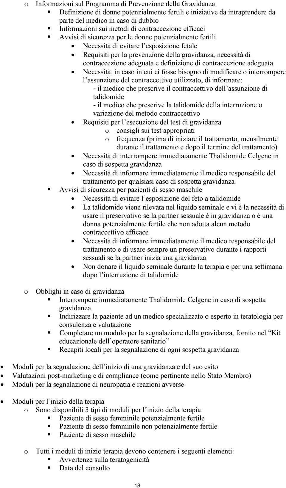 adeguata e definizione di contraccezione adeguata Necessità, in caso in cui ci fosse bisogno di modificare o interrompere l assunzione del contraccettivo utilizzato, di informare: - il medico che