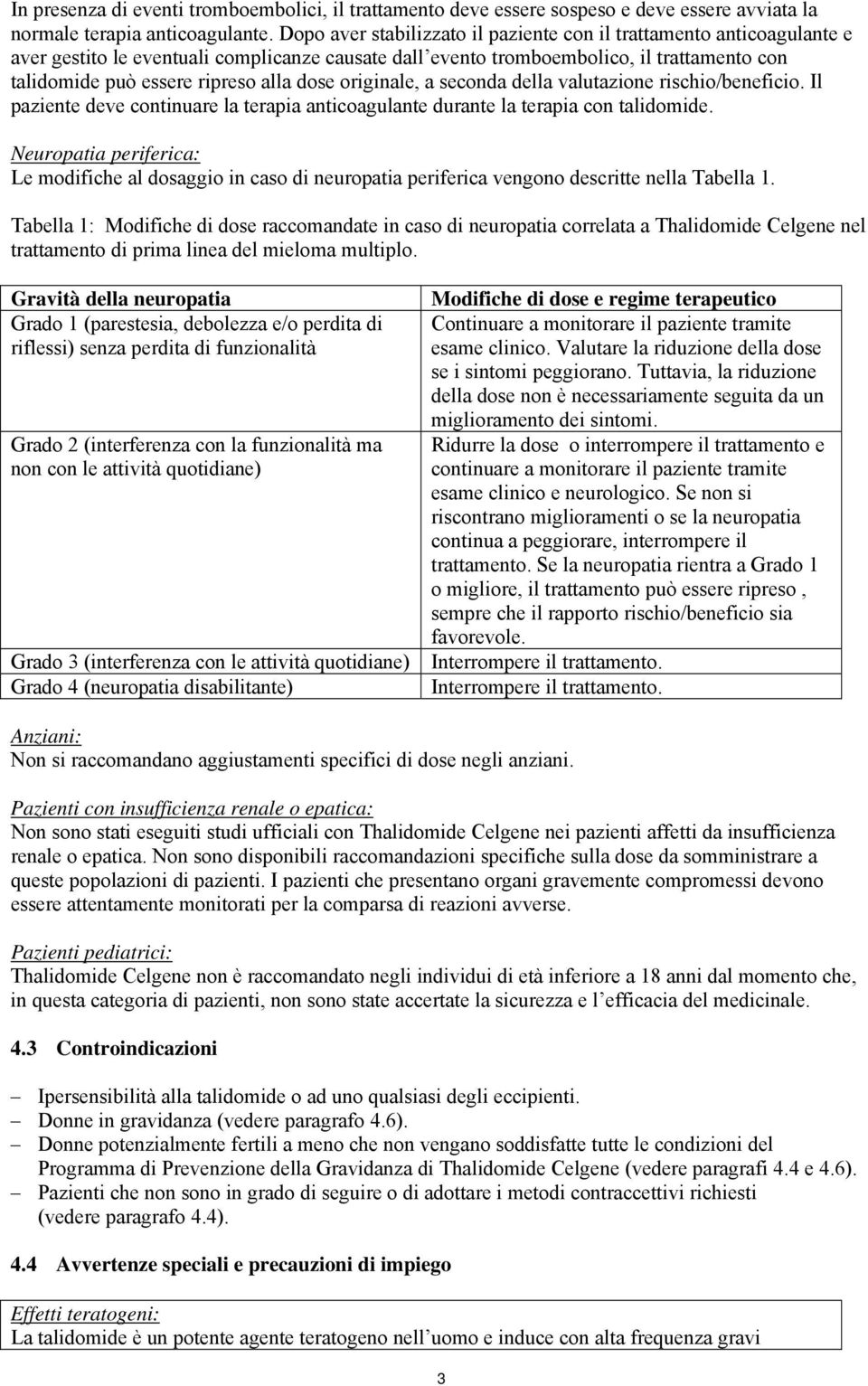 dose originale, a seconda della valutazione rischio/beneficio. Il paziente deve continuare la terapia anticoagulante durante la terapia con talidomide.