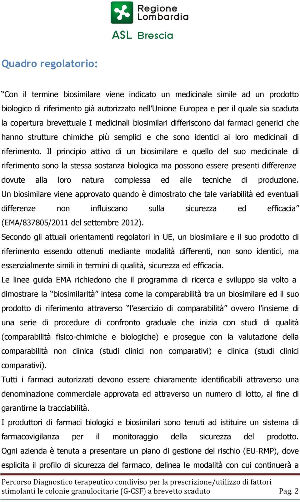 Il principio attivo di un biosimilare e quello del suo medicinale di riferimento sono la stessa sostanza biologica ma possono essere presenti differenze dovute alla loro natura complessa ed alle