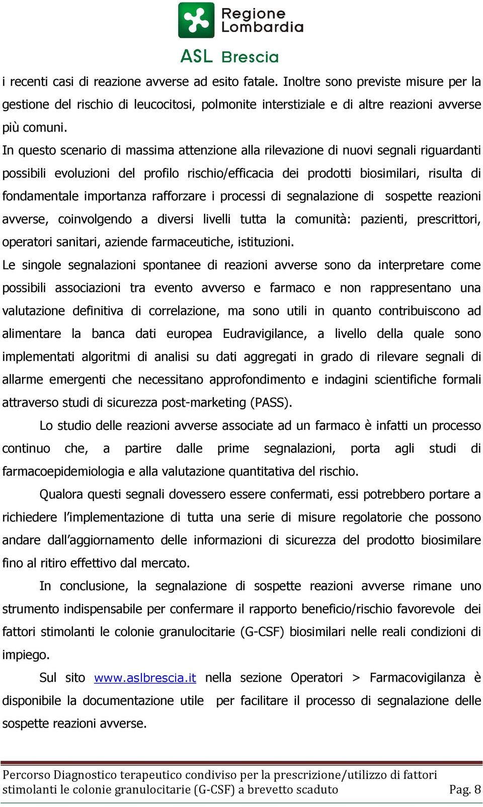 rafforzare i processi di segnalazione di sospette reazioni avverse, coinvolgendo a diversi livelli tutta la comunità: pazienti, prescrittori, operatori sanitari, aziende farmaceutiche, istituzioni.