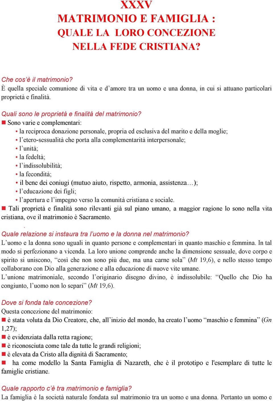 Sono varie e complementari: la reciproca donazione personale, propria ed esclusiva del marito e della moglie; l etero-sessualità che porta alla complementarità interpersonale; l unità; la fedeltà; l