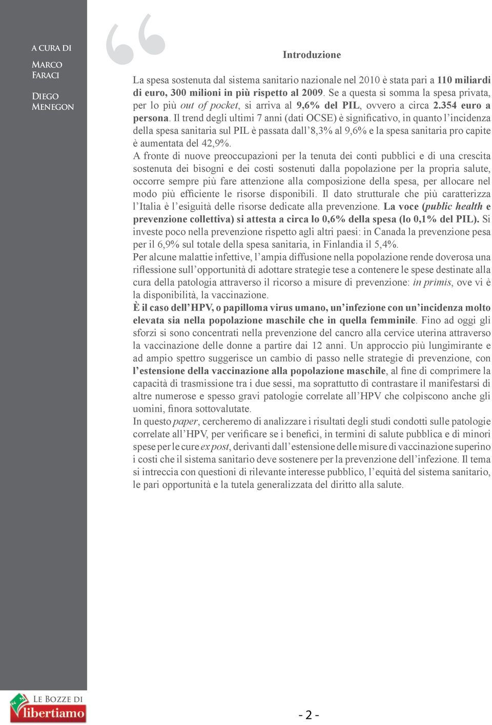 Il trend degli ultimi 7 anni (dati OCSE) è significativo, in quanto l incidenza della spesa sanitaria sul PIL è passata dall 8,3% al 9,6% e la spesa sanitaria pro capite è aumentata del 42,9%.