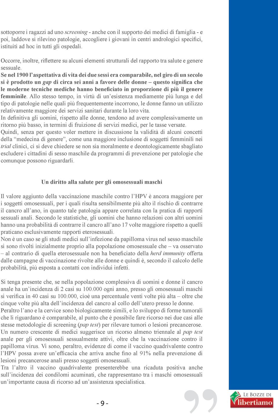 Se nel 1900 l aspettativa di vita dei due sessi era comparabile, nel giro di un secolo si è prodotto un gap di circa sei anni a favore delle donne questo significa che le moderne tecniche mediche