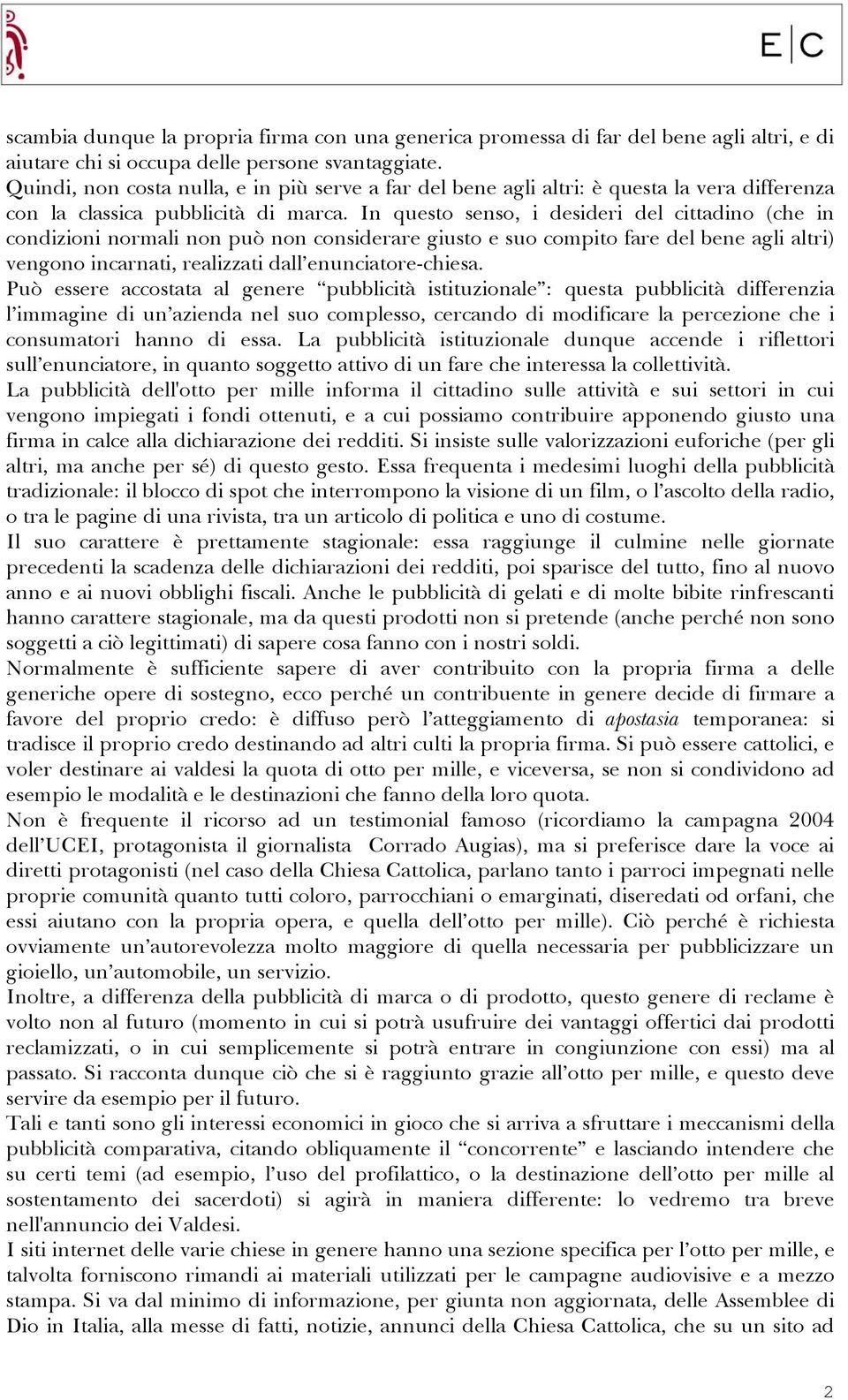 In questo senso, i desideri del cittadino (che in condizioni normali non può non considerare giusto e suo compito fare del bene agli altri) vengono incarnati, realizzati dall enunciatore-chiesa.