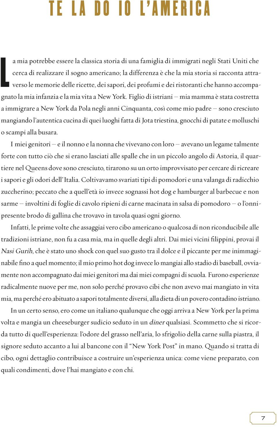 Figlio di istriani mia mamma e stata costretta a immigrare a New York da Pola negli anni Cinquanta, così come mio padre sono cresciuto mangiando l autentica cucina di quei luoghi fatta di Jota