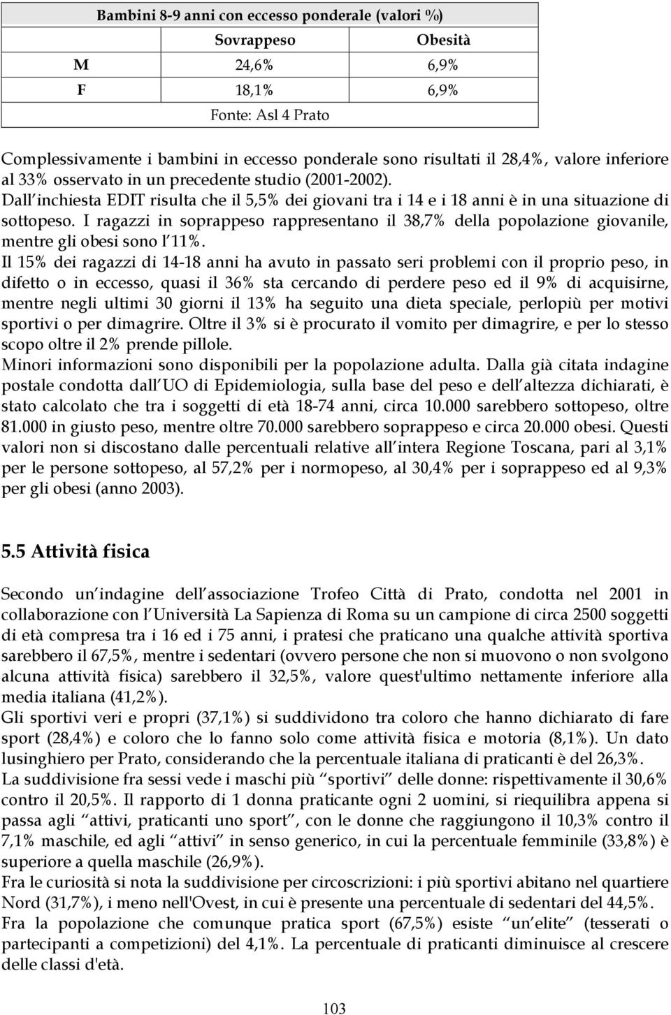 I ragazzi in soprappeso rappresentano il 38,7% della popolazione giovanile, mentre gli obesi sono l 11%.