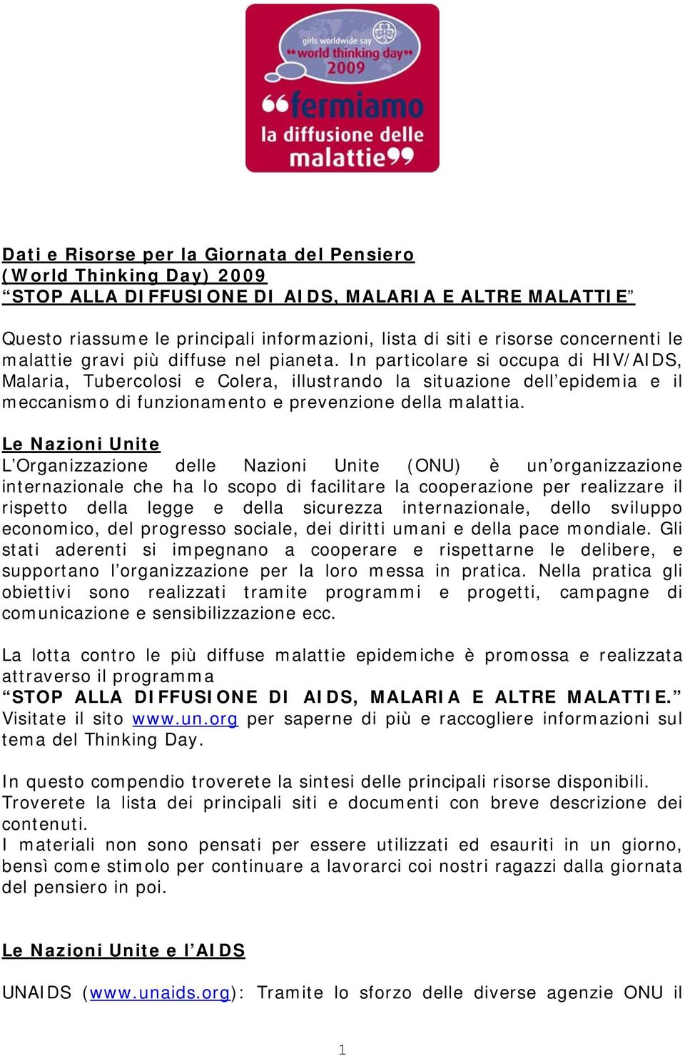 In particolare si occupa di HIV/AIDS, Malaria, Tubercolosi e Colera, illustrando la situazione dell epidemia e il meccanismo di funzionamento e prevenzione della malattia.