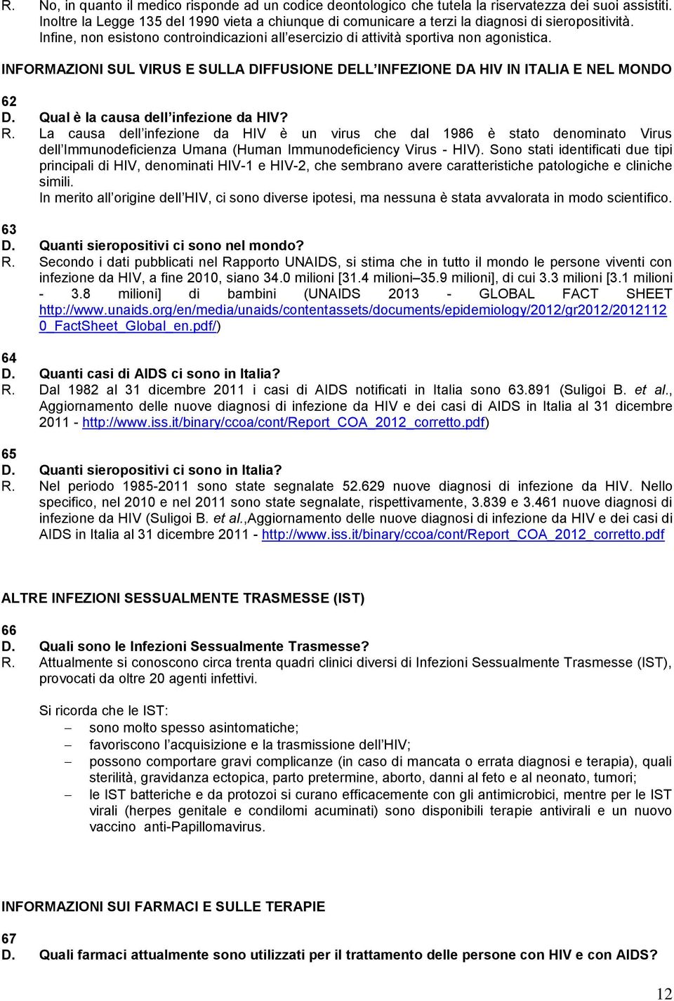 INFORMAZIONI SUL VIRUS E SULLA DIFFUSIONE DELL INFEZIONE DA HIV IN ITALIA E NEL MONDO 62 D. Qual è la causa dell infezione da HIV? R.