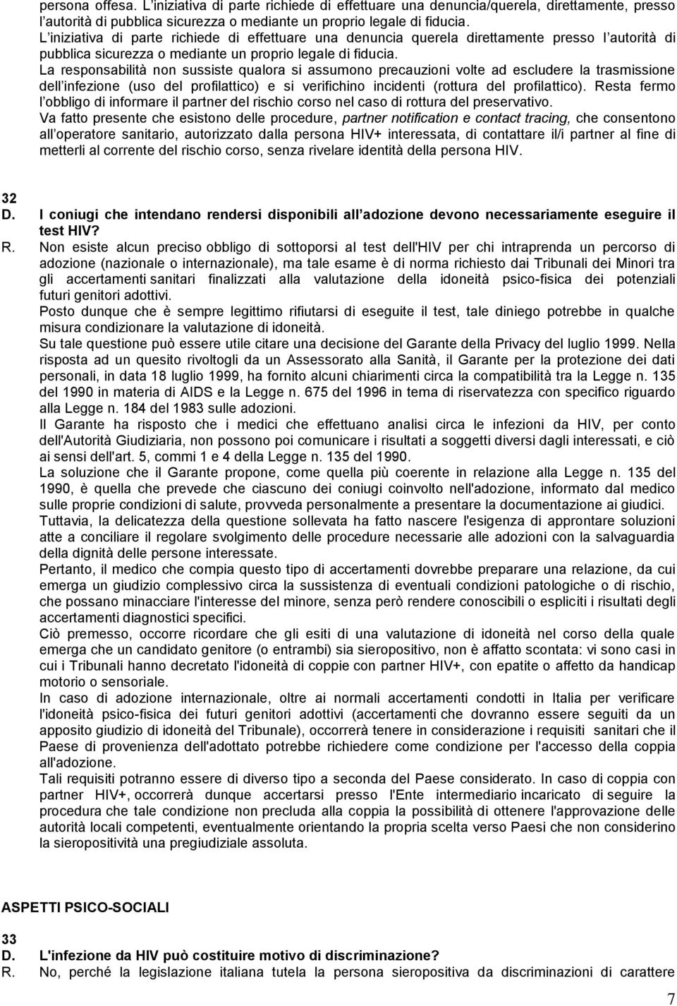 La responsabilità non sussiste qualora si assumono precauzioni volte ad escludere la trasmissione dell infezione (uso del profilattico) e si verifichino incidenti (rottura del profilattico).