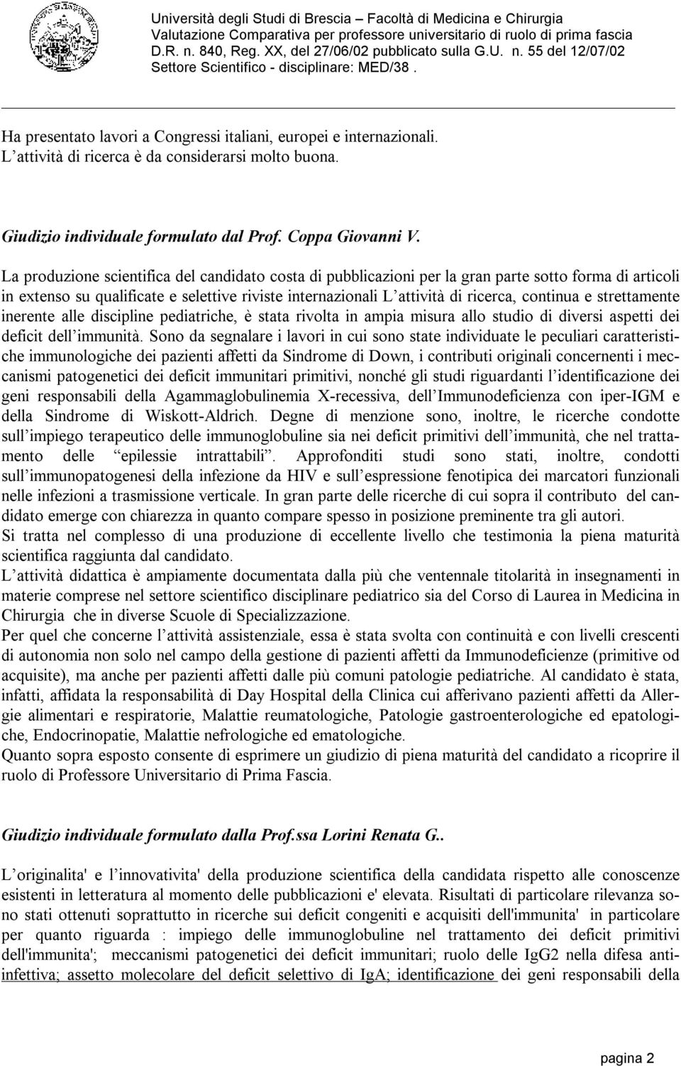 strettamente inerente alle discipline pediatriche, è stata rivolta in ampia misura allo studio di diversi aspetti dei deficit dell immunità.