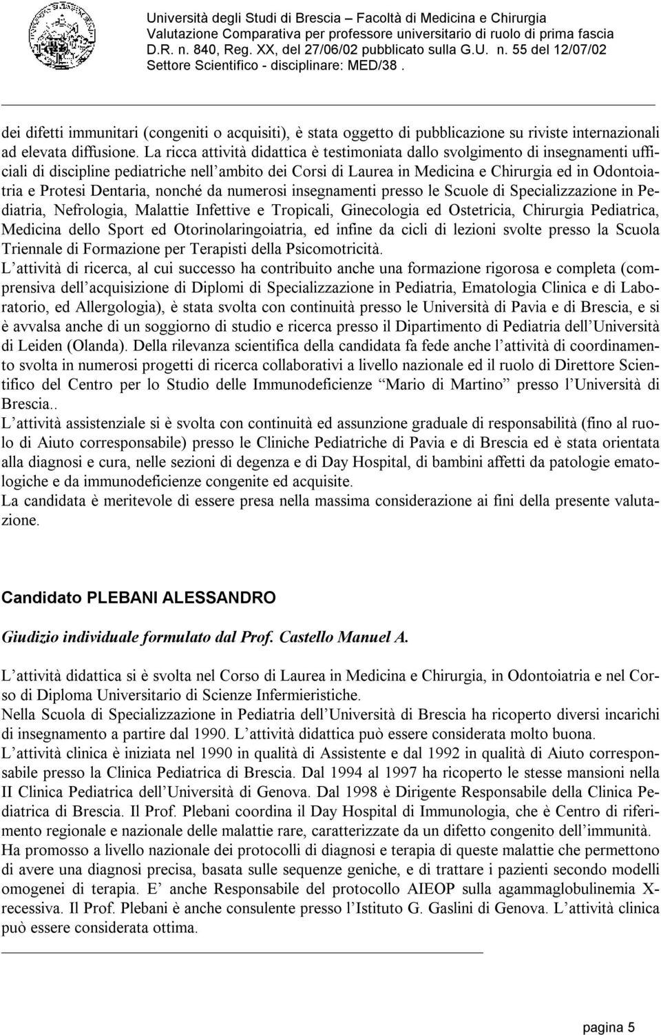 Dentaria, nonché da numerosi insegnamenti presso le Scuole di Specializzazione in Pediatria, Nefrologia, Malattie Infettive e Tropicali, Ginecologia ed Ostetricia, Chirurgia Pediatrica, Medicina