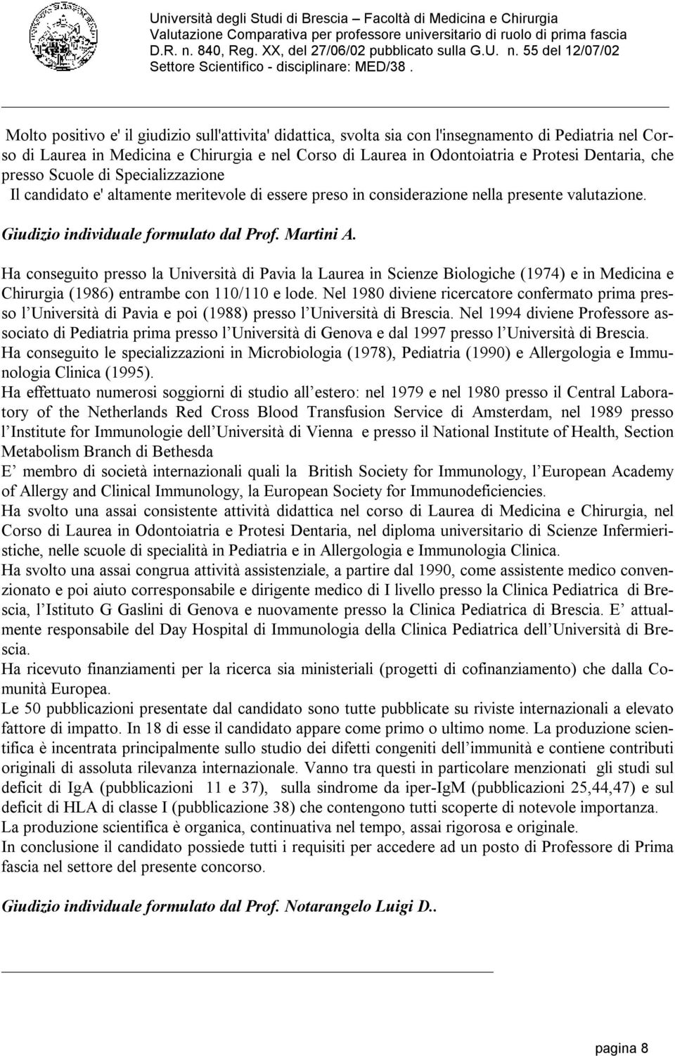 Ha conseguito presso la Università di Pavia la Laurea in Scienze Biologiche (1974) e in Medicina e Chirurgia (1986) entrambe con 110/110 e lode.