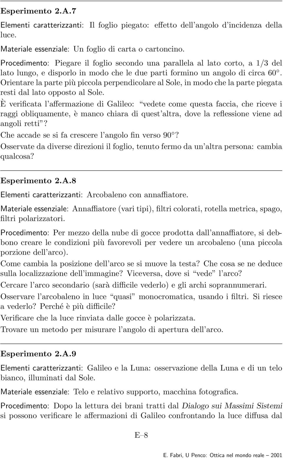 Orientare la parte più piccola perpendicolare al Sole, in modo che la parte piegata resti dal lato opposto al Sole.