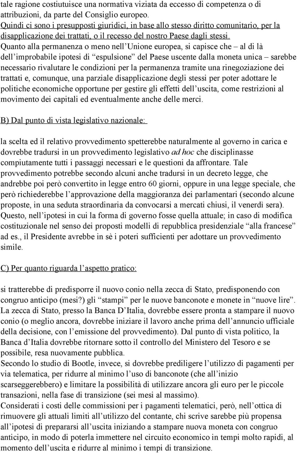 Quanto alla permanenza o meno nell Unione europea, si capisce che al di là dell improbabile ipotesi di espulsione del Paese uscente dalla moneta unica sarebbe necessario rivalutare le condizioni per