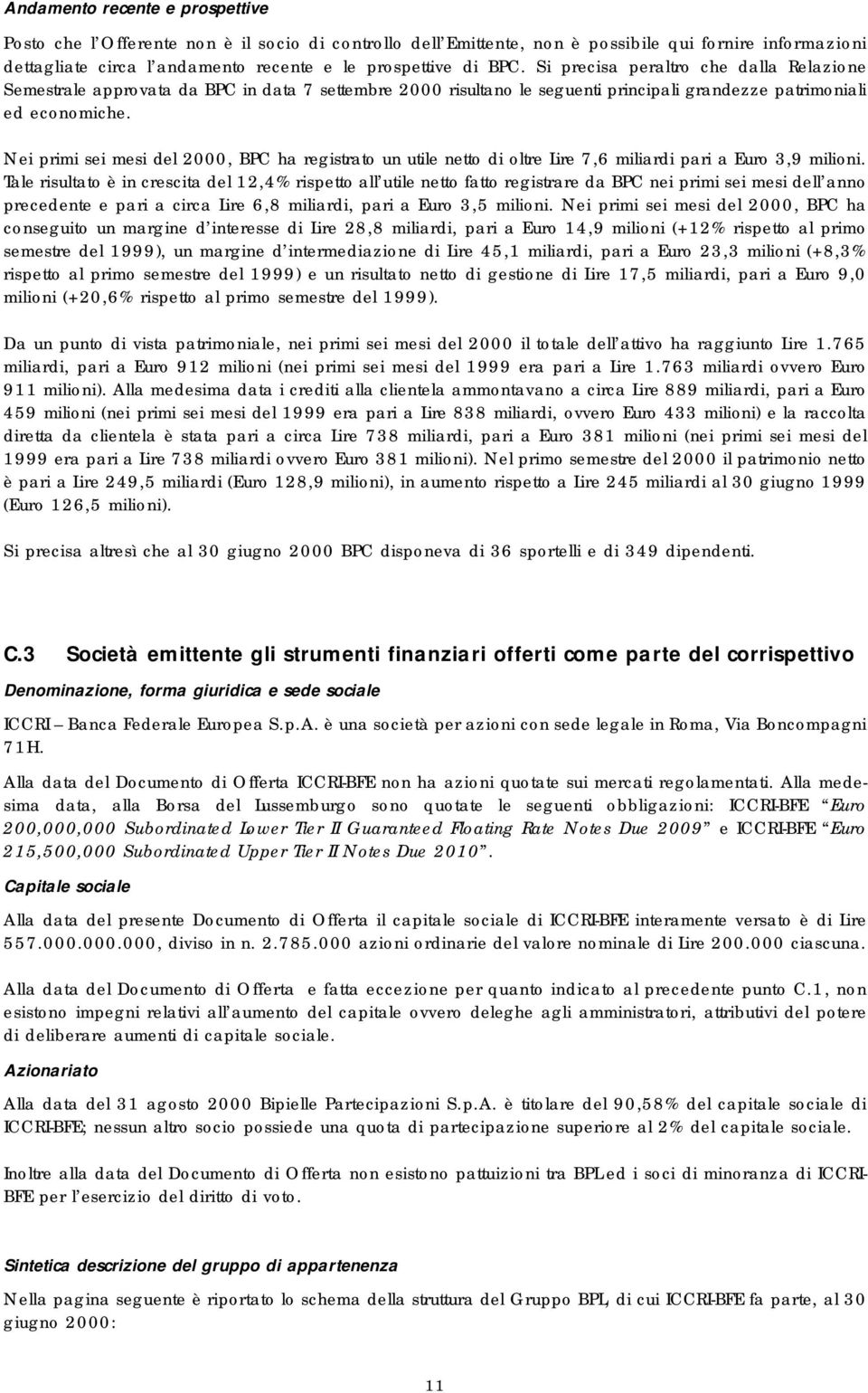 Nei primi sei mesi del 2000, BPC ha registrato un utile netto di oltre Lire 7,6 miliardi pari a Euro 3,9 milioni.