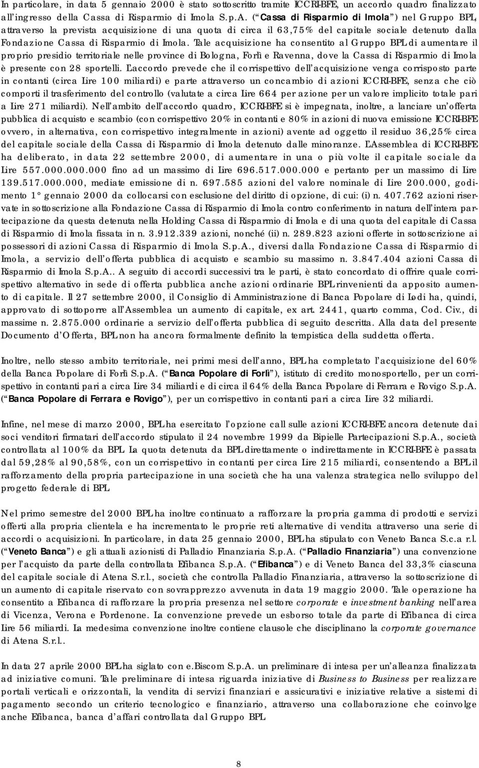 Tale acquisizione ha consentito al Gruppo BPL di aumentare il proprio presidio territoriale nelle province di Bologna, Forlì e Ravenna, dove la Cassa di Risparmio di Imola è presente con 28 sportelli.