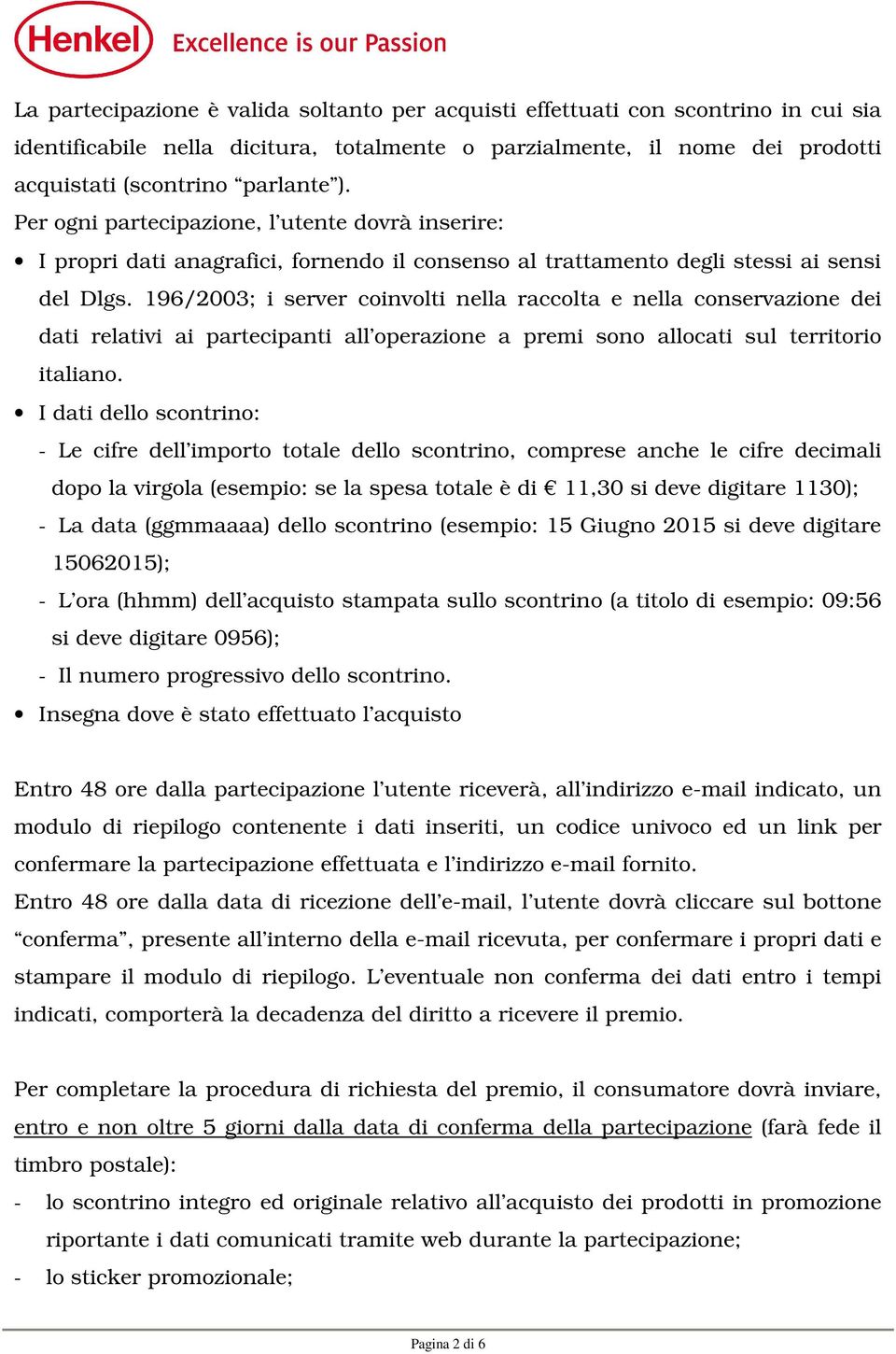 196/2003; i server coinvolti nella raccolta e nella conservazione dei dati relativi ai partecipanti all operazione a premi sono allocati sul territorio italiano.