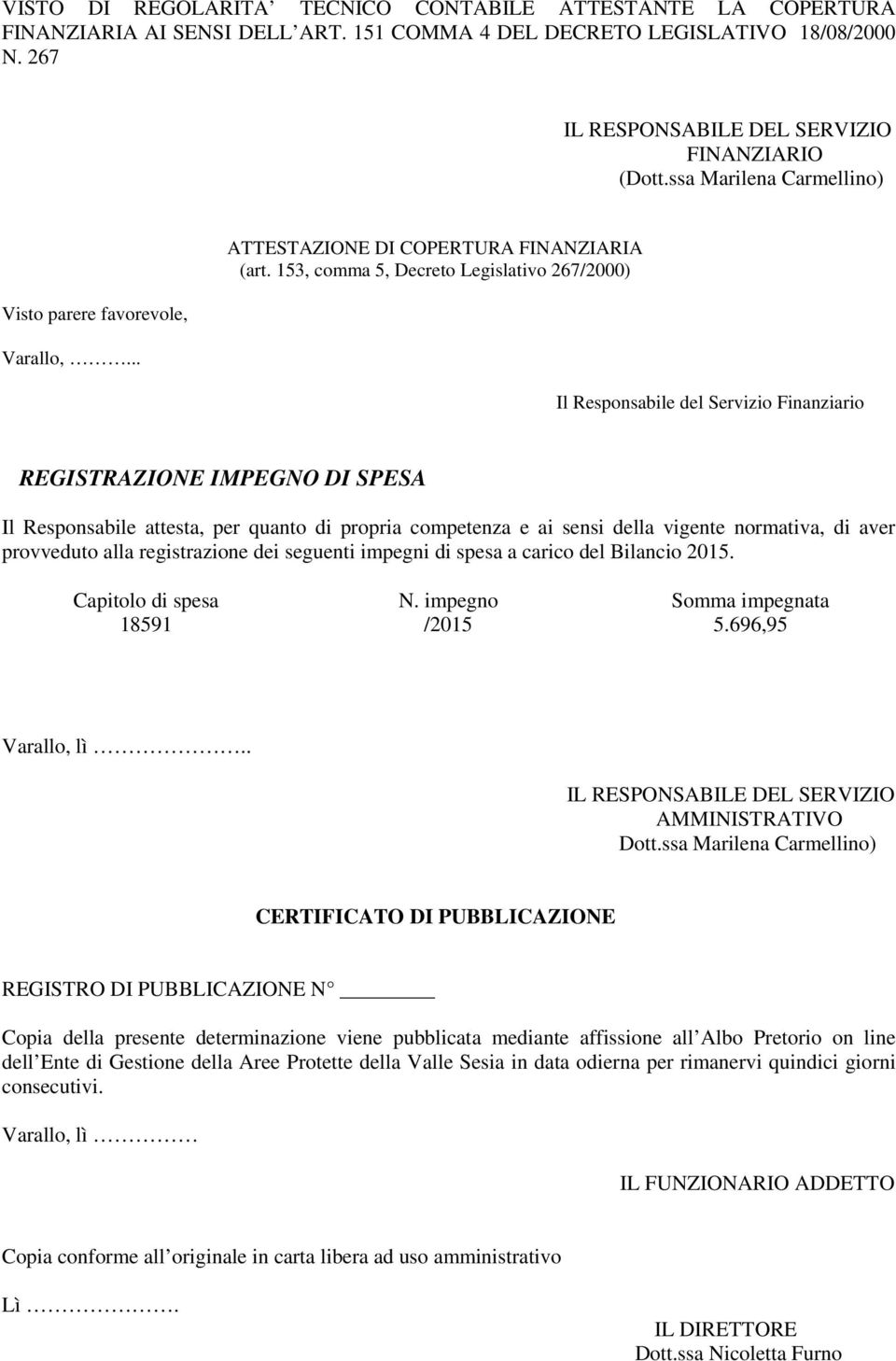 153, comma 5, Decreto Legislativo 267/2000) Il Responsabile del Servizio Finanziario REGISTRAZIONE IMPEGNO DI SPESA Il Responsabile attesta, per quanto di propria competenza e ai sensi della vigente