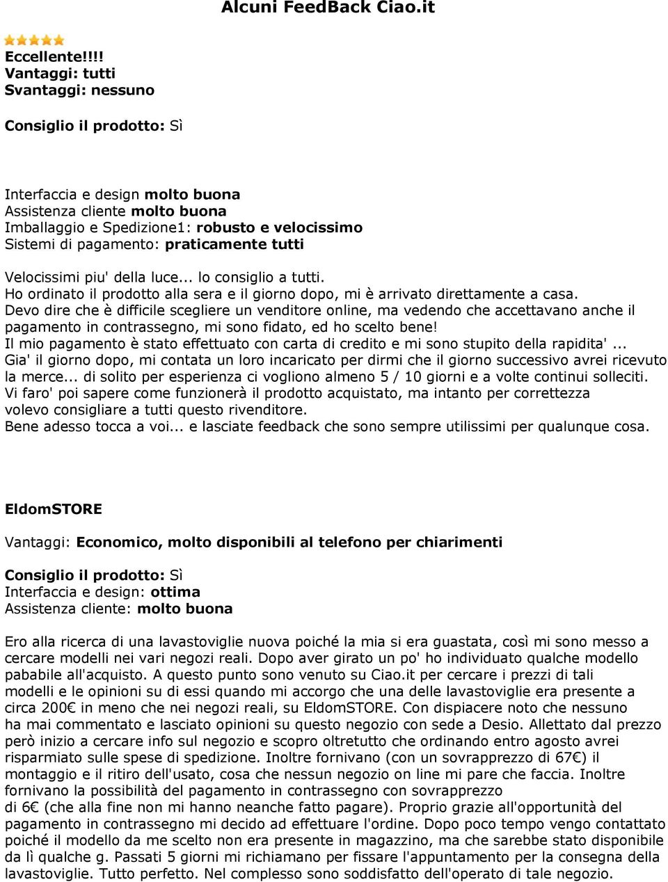 praticamente tutti Velocissimi piu' della luce... lo consiglio a tutti. Ho ordinato il prodotto alla sera e il giorno dopo, mi è arrivato direttamente a casa.