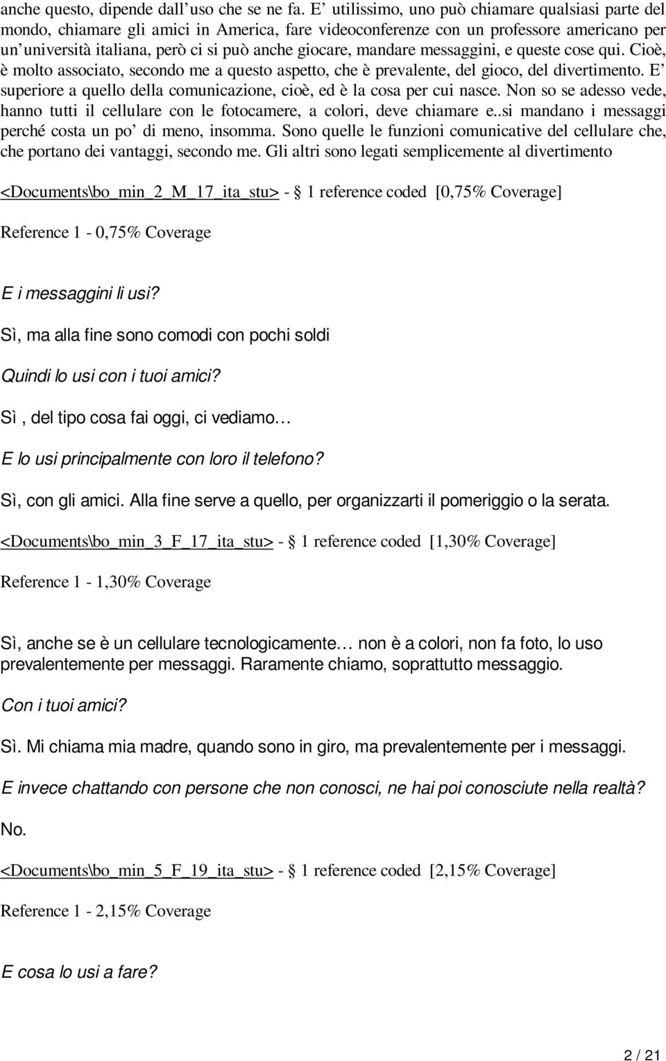 mandare messaggini, e queste cose qui. Cioè, è molto associato, secondo me a questo aspetto, che è prevalente, del gioco, del divertimento.