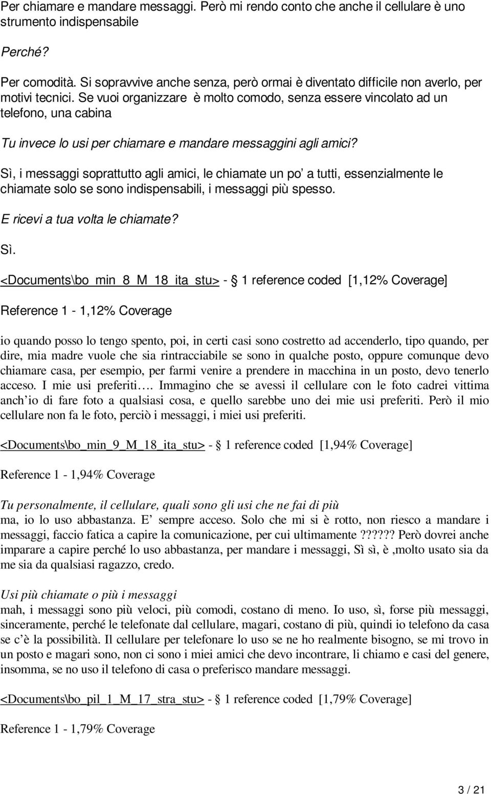 Se vuoi organizzare è molto comodo, senza essere vincolato ad un telefono, una cabina Tu invece lo usi per chiamare e mandare messaggini agli amici?