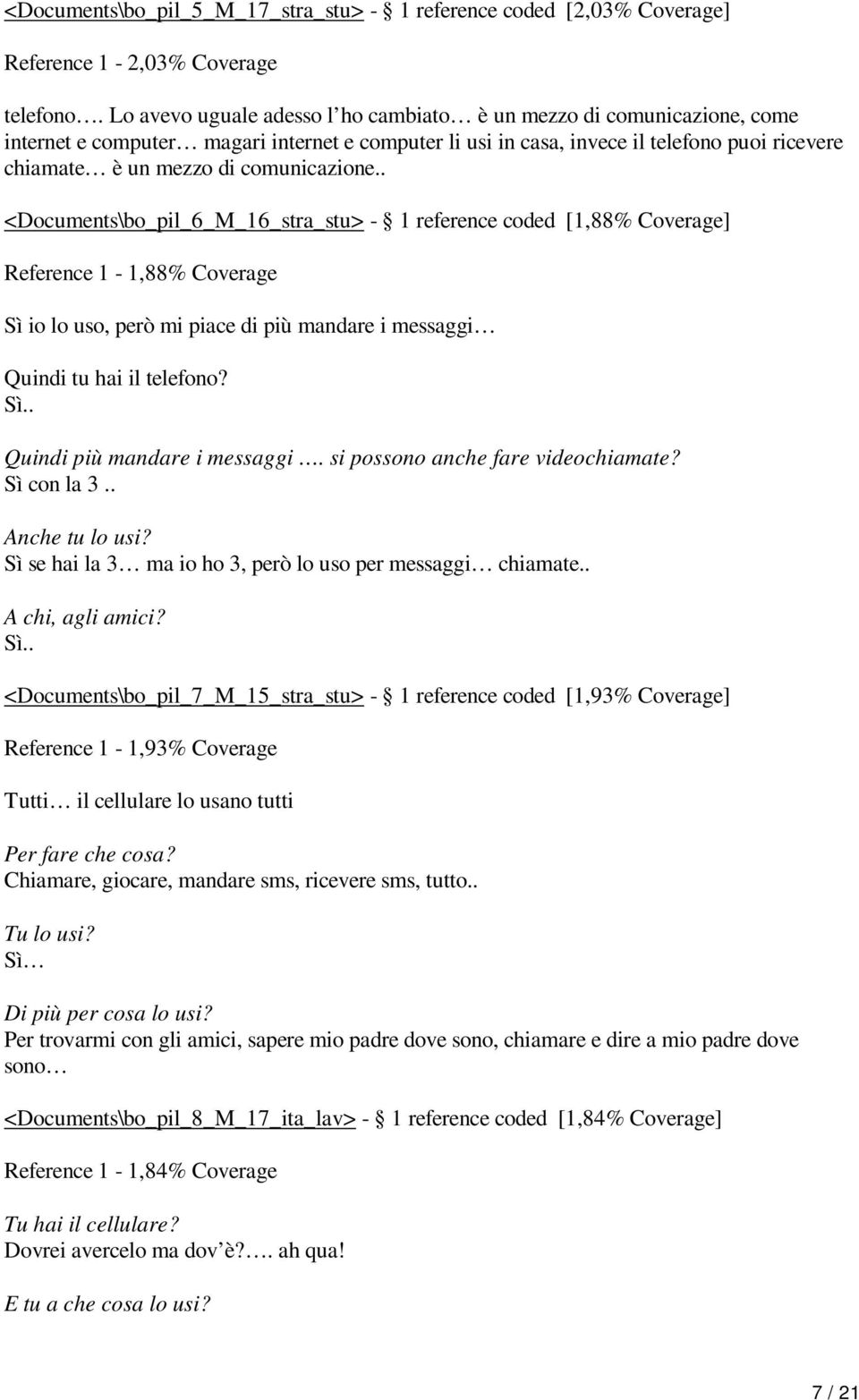 comunicazione.. <Documents\bo_pil_6_M_16_stra_stu> - 1 reference coded [1,88% Coverage] Reference 1-1,88% Coverage Sì io lo uso, però mi piace di più mandare i messaggi Quindi tu hai il telefono? Sì.. Quindi più mandare i messaggi.