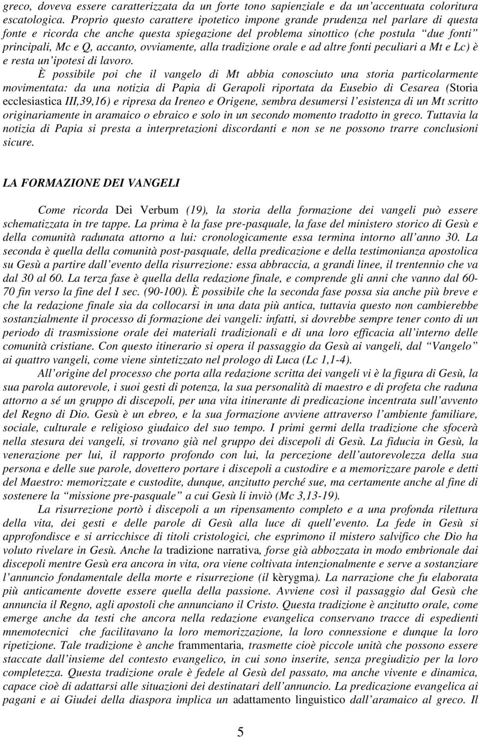 ovviamente, alla tradizione orale e ad altre fonti peculiari a Mt e Lc) è e resta un ipotesi di lavoro.