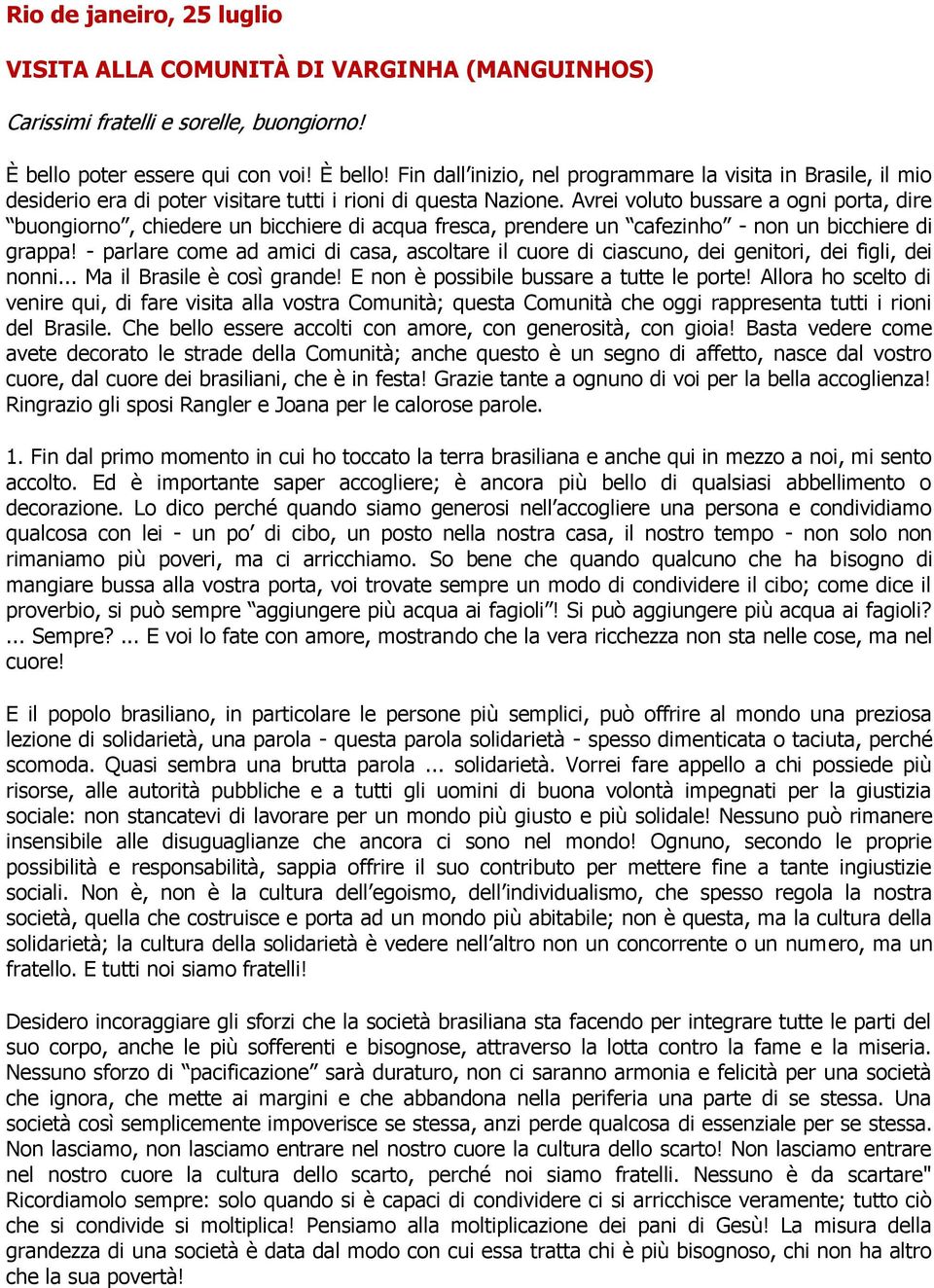 Avrei voluto bussare a ogni porta, dire buongiorno, chiedere un bicchiere di acqua fresca, prendere un cafezinho - non un bicchiere di grappa!