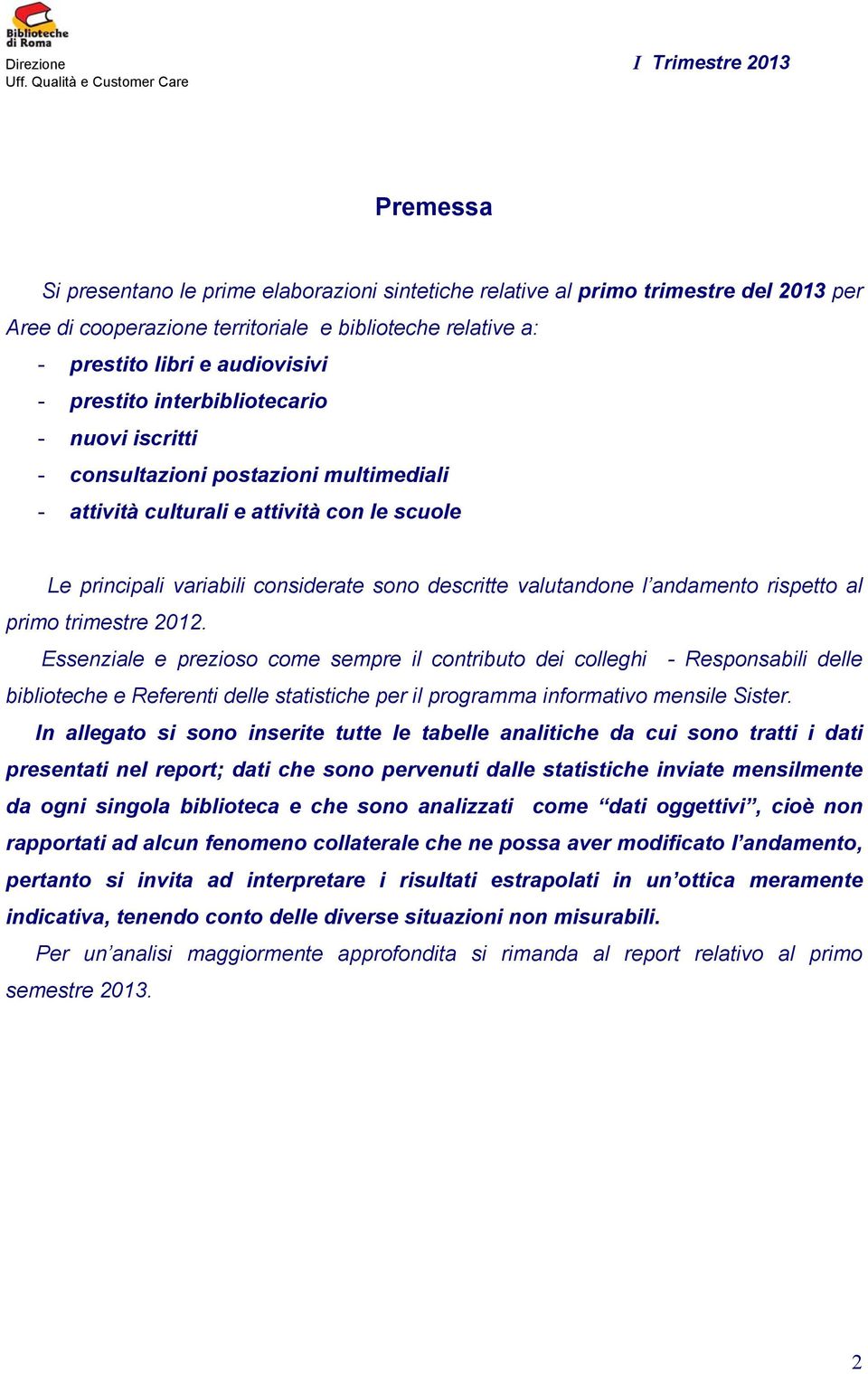 rispetto al primo trimestre. Essenziale e prezioso come sempre il contributo dei colleghi - Responsabili delle biblioteche e Referenti delle statistiche per il programma informativo mensile Sister.