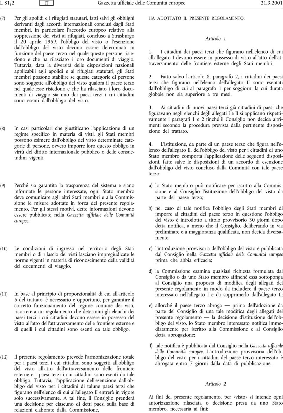 soppressione dei visti ai rifugiati, concluso a Strasburgo il 20 aprile 1959, l'obbligo del visto o l'esenzione dall'obbligo del visto devono essere determinati in funzione del paese terzo nel quale