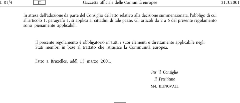 1, paragrafo 1, si applica ai cittadini di tale paese. Gli articoli da 2 a 6 del presente regolamento sono pienamente applicabili.