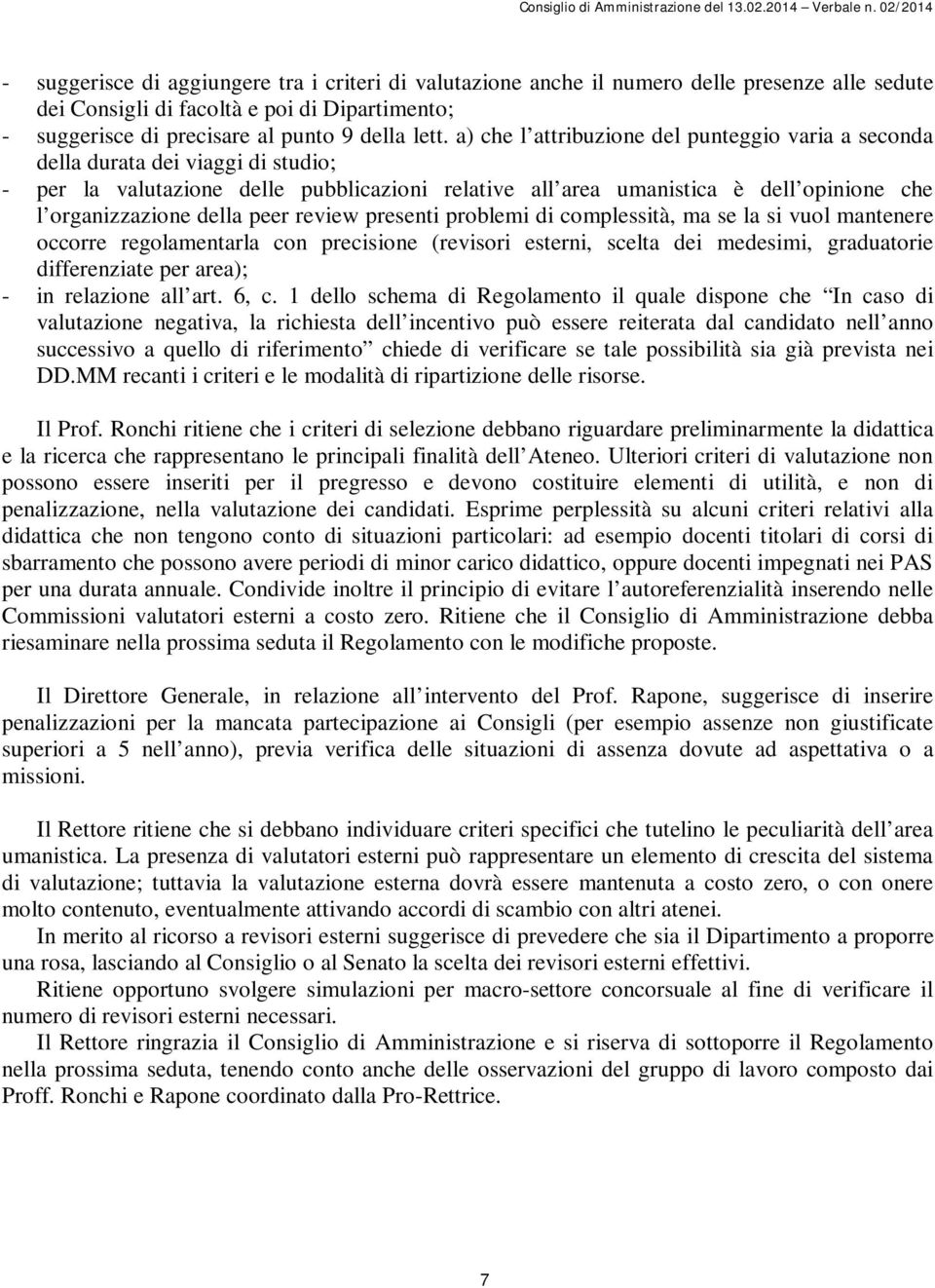 peer review presenti problemi di complessità, ma se la si vuol mantenere occorre regolamentarla con precisione (revisori esterni, scelta dei medesimi, graduatorie differenziate per area); - in