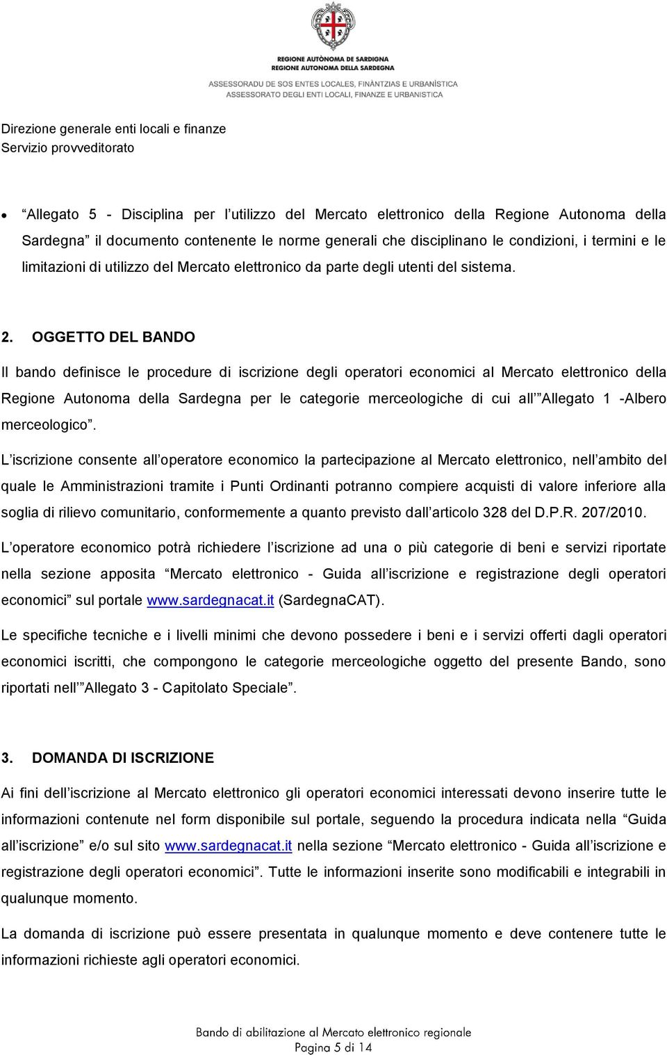 OGGETTO DEL BANDO Il bando definisce le procedure di iscrizione degli operatori economici al Mercato elettronico della Regione Autonoma della Sardegna per le categorie merceologiche di cui all