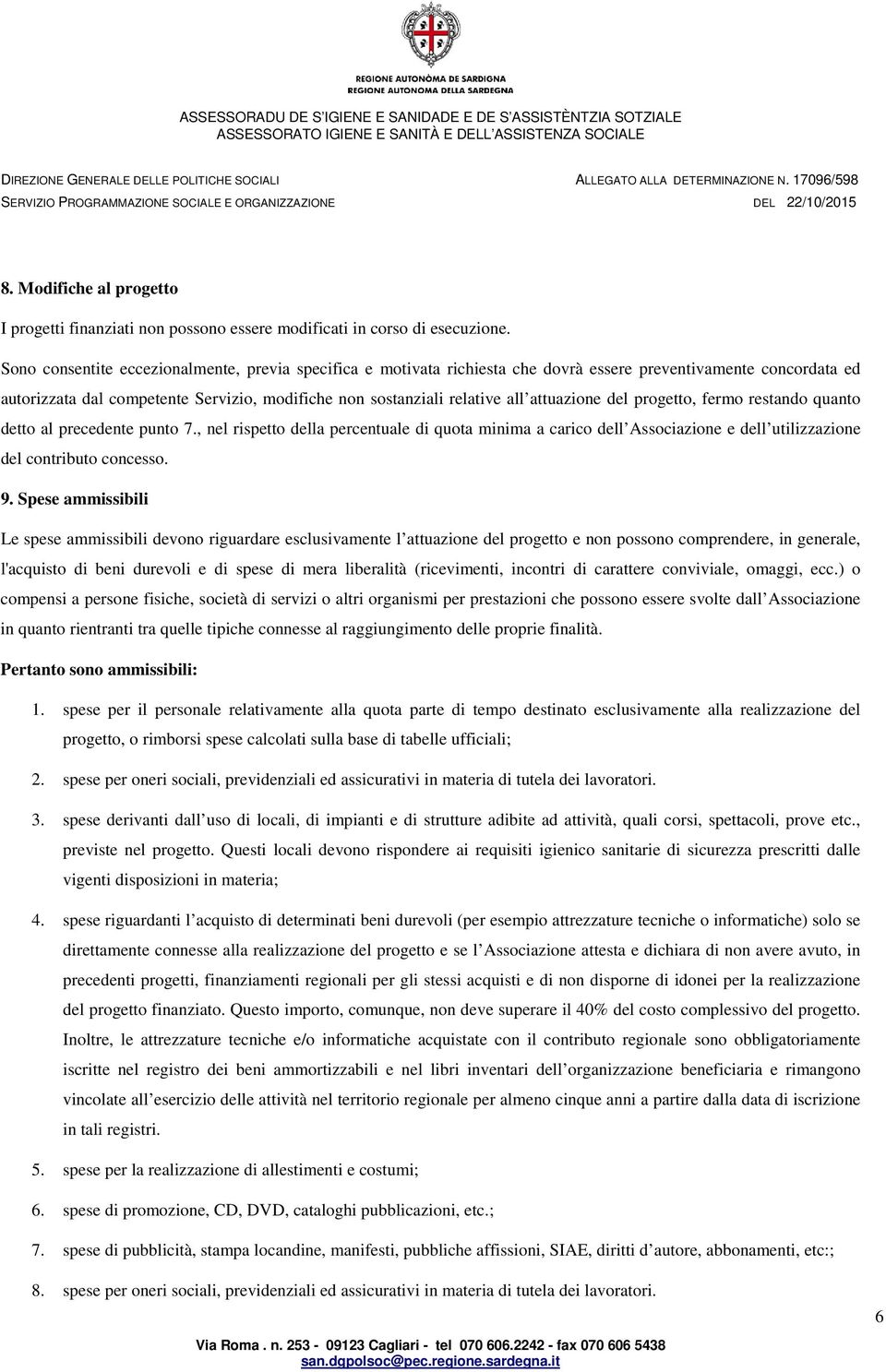 attuazione del progetto, fermo restando quanto detto al precedente punto 7., nel rispetto della percentuale di quota minima a carico dell Associazione e dell utilizzazione del contributo concesso. 9.