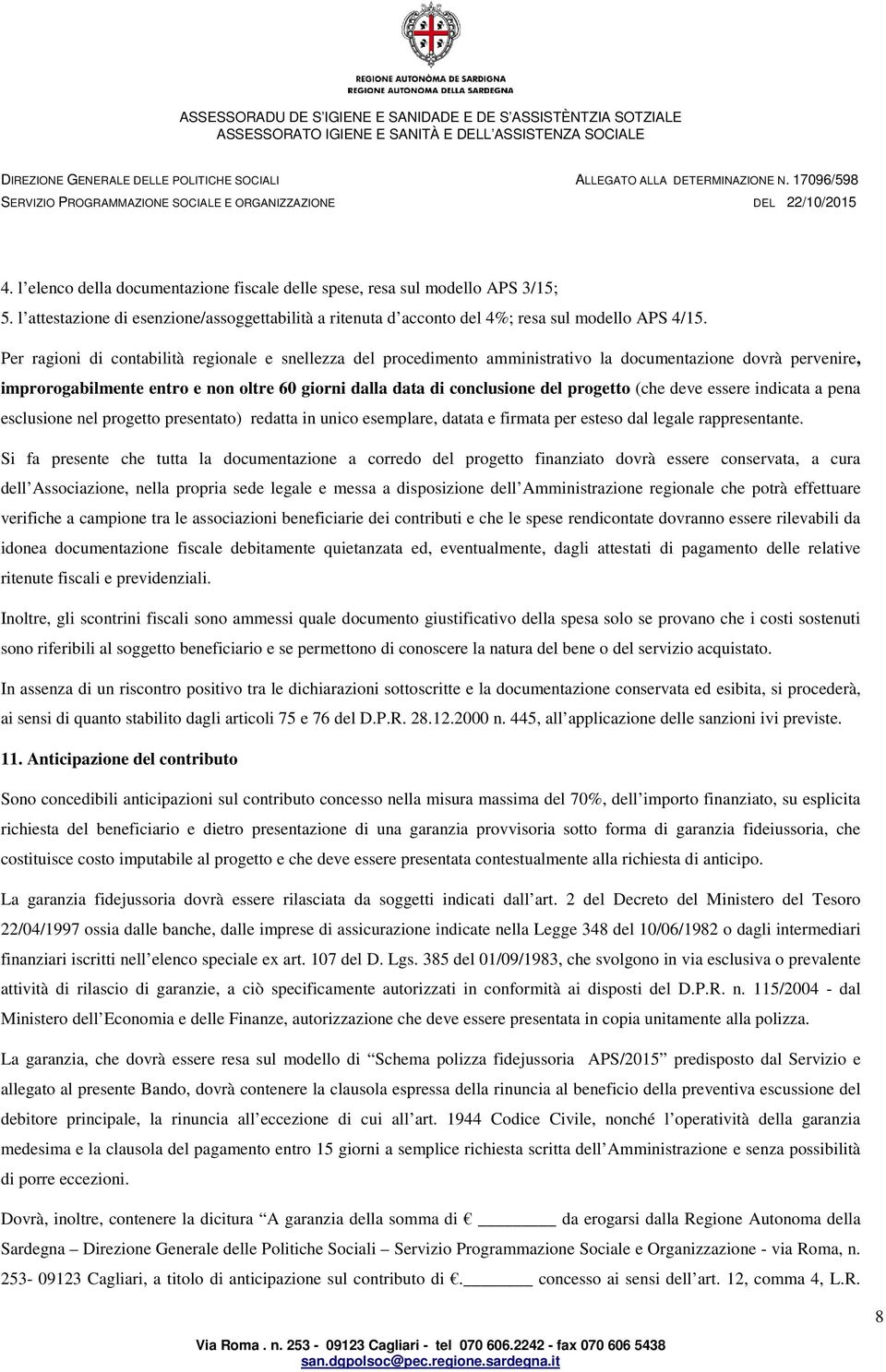 progetto (che deve essere indicata a pena esclusione nel progetto presentato) redatta in unico esemplare, datata e firmata per esteso dal legale rappresentante.