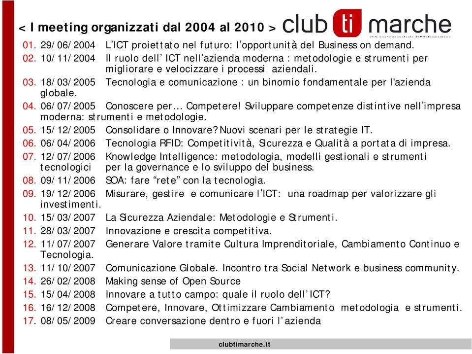 18/03/2005 Tecnologia e comunicazione : un binomio fondamentale per l'azienda globale. 04. 06/07/2005 Conoscere per Competere!