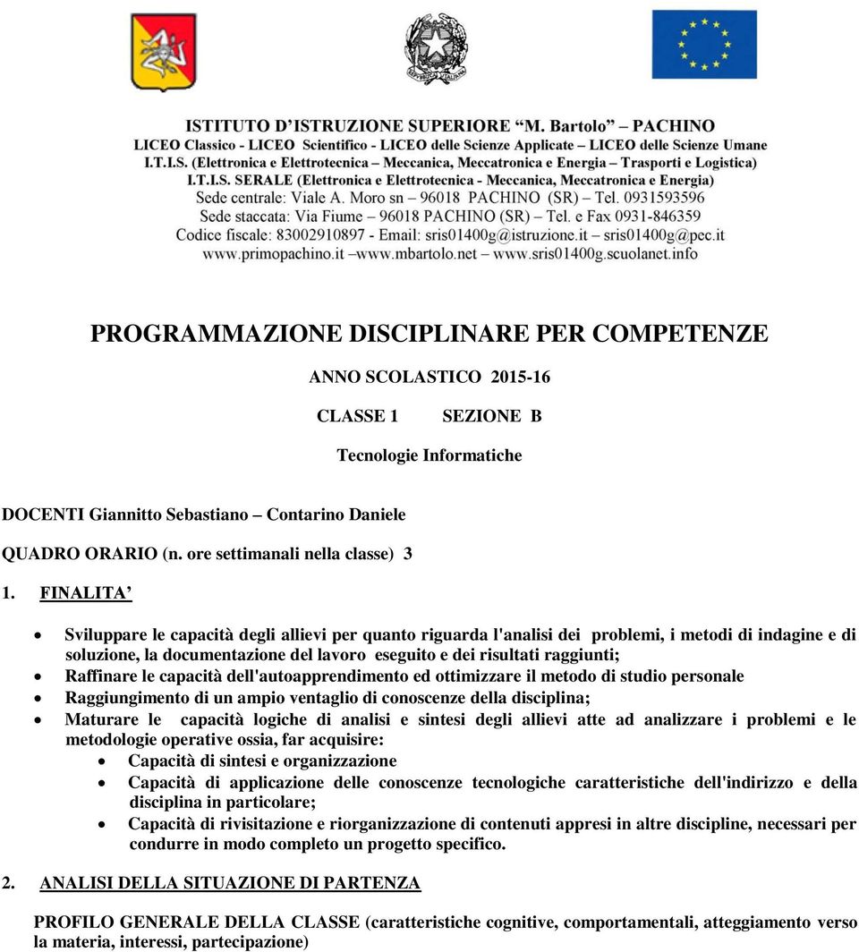 FINALITA Sviluppare le capacità degli allievi per quanto riguarda l'analisi dei problemi, i metodi di indagine e di soluzione, la documentazione del lavoro eseguito e dei risultati raggiunti;