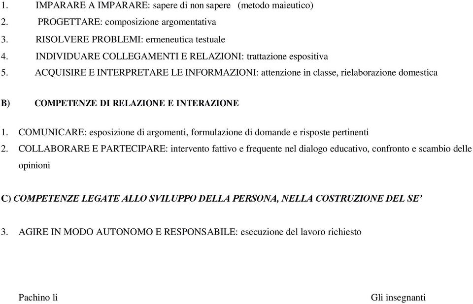 ACQUISIRE E INTERPRETARE LE INFORMAZIONI: attenzione in classe, rielaborazione domestica B) COMPETENZE DI RELAZIONE E INTERAZIONE 1.