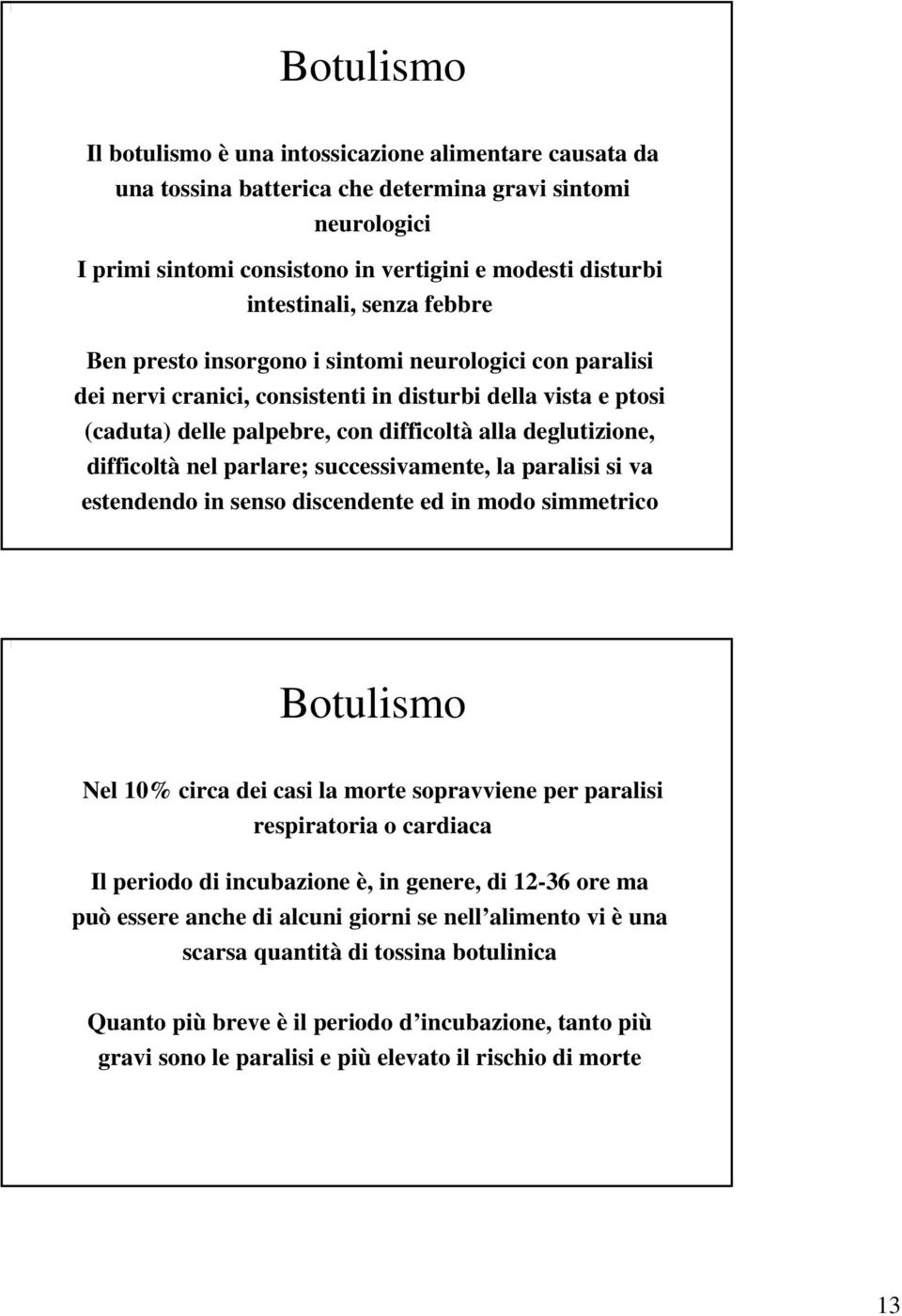 difficoltà nel parlare; successivamente, la paralisi si va estendendo in senso discendente ed in modo simmetrico Botulismo Nel 10% circa dei casi la morte sopravviene per paralisi respiratoria o