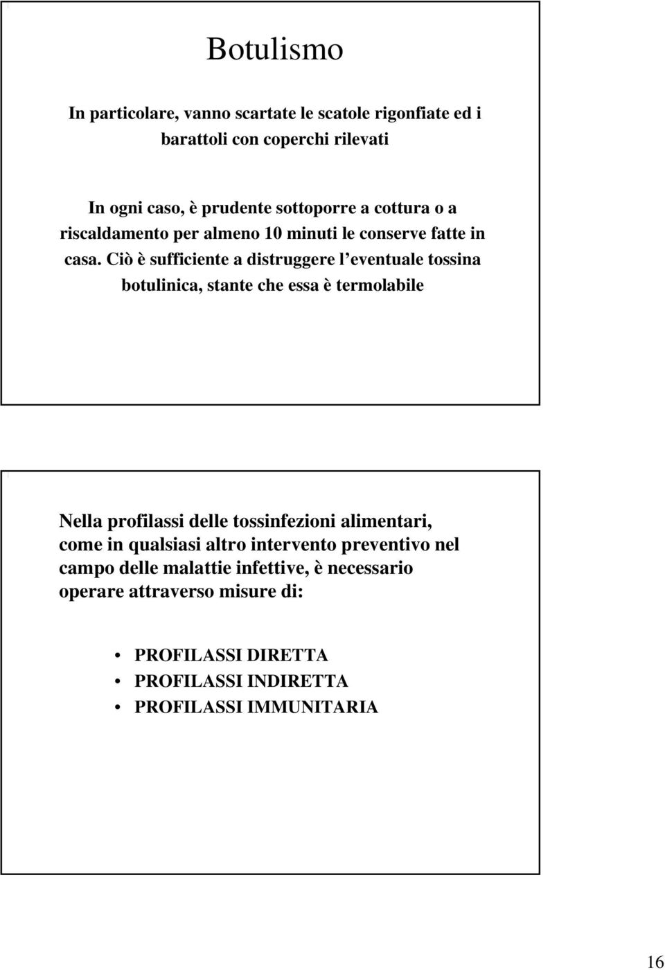 Ciò è sufficiente a distruggere l eventuale tossina botulinica, stante che essa è termolabile Nella profilassi delle tossinfezioni